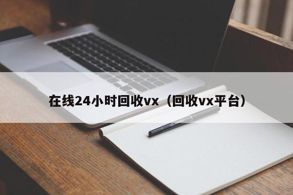 在线24小时回收vx（回收vx平台）