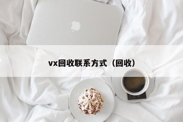 vx回收联系方式（回收）